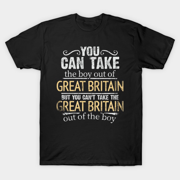 You Can Take The Boy Out Of Great Britain But You Cant Take The Great Britain Out Of The Boy - Gift for British With Roots From Great Britain T-Shirt by Country Flags